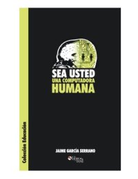 cover of the book Sea usted una computadora humana  Spanish