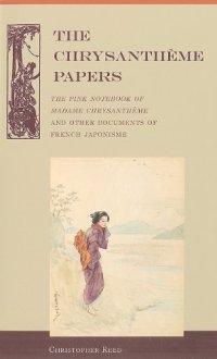 cover of the book The Chrysantheme Papers: The Pink Notebook of Madame Chrysantheme and Other Documents of French Japonisme