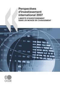 cover of the book Perspectives d'investissement international 2007 : Liberte d'investissement dans un monde en changement: Edition 2007 (French Edition)