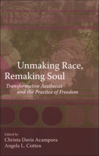 cover of the book Unmaking Race, Remaking Soul: Transformative Aesthetics and the Practice of Freedom