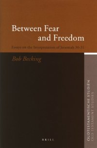 cover of the book Between Fear And Freedom: Essays On The Interpretation Of Jeremiah 30-31 (Oudtestamentische Studien)