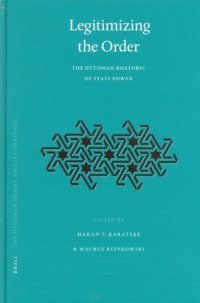 cover of the book Legitimizing the Order: The Ottoman Rhetoric of State Power (Ottoman Empire and Its Heritage, Vol. 34) (Ottoman Empire and Its Heritage)