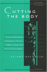 cover of the book Cutting the Body: Representing Woman in Baudelaire's Poetry, Truffaut's Cinema, and Freud's Psychoanalysis (The Body, In Theory: Histories of Cultural Materialism)