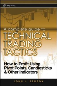 cover of the book A Complete Guide to Technical Trading Tactics : How to Profit Using Pivot Points, Candlesticks & Other Indicators (Wiley Trading)