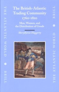 cover of the book The British-Atlantic Trading Community, 1760-1810: Men, Women, and the Distribution of Goods (The Atlantic World, 6)