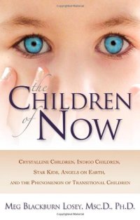 cover of the book The Children of Now: Crystalline Children, Indigo Children, Star Kids, Angels on Earth, and the Phenomenon of Transitional Children