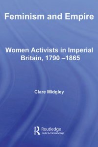 cover of the book Feminism and Empire: Women Activists in Imperial Britain, 1790-1865