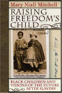 cover of the book Raising Freedom's Child: Black Children and Visions of the Future After Slavery (American History and Culture Series)