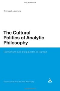 cover of the book The Cultural Politics of Analytic Philosophy: Britishness and the Spectre of Europe (Continuum Studies in British Philosophy)