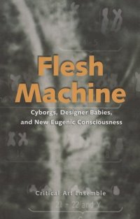 cover of the book Flesh Machine; Cyborgs, Designer Babies, and New Eugenic Consciousness