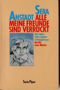 cover of the book Alle meine Freunde sind verrückt: aus dem Leben eines schizophrenen Jungen. Bericht einer Mutter