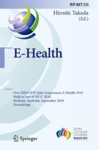 cover of the book E-Health: First IMIA IFIP Joint Symposium, E-Health 2010, Held as Part of WCC 2010, Brisbane, Australia, September 20-23, 2010, Proceedings (IFIP Advances in Information and Communication Technology)