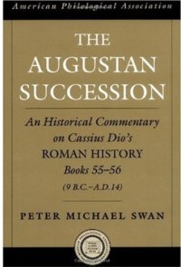 cover of the book The Augustan Succession: An Historical Commentary on Cassius Dio's Roman History Books 55-56 (9 B.C.-A.D. 14) (American Classical Studies)