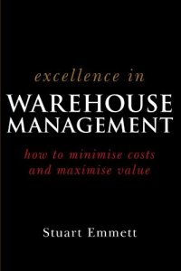 cover of the book Excellence in Warehouse Management: How to Minimise Costs and Maximise Value