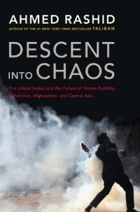 cover of the book Descent into Chaos: The United States and the Failure of Nation Building in Pakistan, Afghanistan, and Central Asia