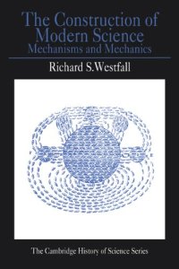 cover of the book The Construction of Modern Science: Mechanisms and Mechanics