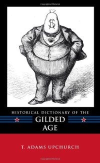 cover of the book Historical Dictionary of the Gilded Age (Historical Dictionaries of U.S. Historical Eras)