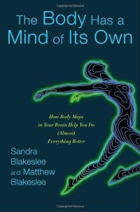 cover of the book The Body Has a Mind of Its Own: How Body Maps in Your Brain Help You Do (Almost) Everything Better