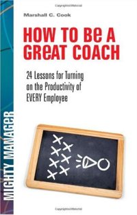 cover of the book How to Be a Great Coach: 24 Lessons for Turning on the Productivity of Every Employee (Mighty Manager)