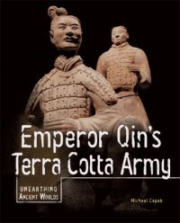 cover of the book Emperor Qin's Terra Cotta Army (Unearthing Ancient Worlds)