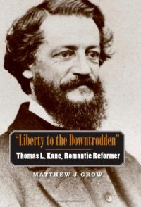 cover of the book ''Liberty to the Downtrodden'': Thomas L. Kane, Romantic Reformer