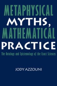 cover of the book Metaphysical Myths, Mathematical Practice: The Ontology and Epistemology of the Exact Sciences