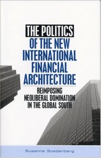 cover of the book The Politics of the New International Financial Architecture: Reimposing Neoliberal Domination in the Global South