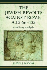 cover of the book The Jewish Revolts Against Rome, A.D. 66-135: A Military Analysis