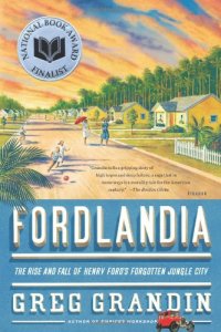 cover of the book Fordlandia: The Rise and Fall of Henry Ford's Forgotten Jungle City