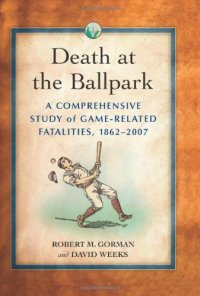 cover of the book Death at the Ballpark: A Comprehensive Study of Game-Related Fatalities of Players, Other Personnel and Spectators in Amateur and Professional Baseball, 1862-2007