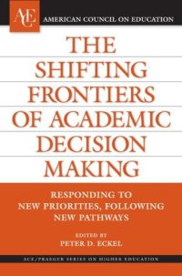 cover of the book The Shifting Frontiers of Academic Decision Making: Responding to New Priorities, Following New Pathways (ACE Praeger Series on Higher Education)