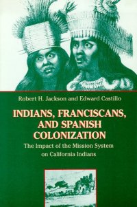 cover of the book Indians, Franciscans, and Spanish Colonization: The Impact of the Mission System on California Indians