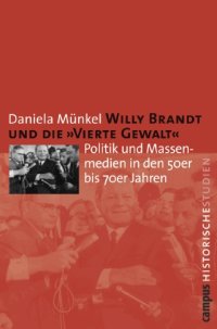 cover of the book Willy Brandt und die »Vierte Gewalt«: Politik und Massenmedien in den 50er bis 70er Jahren (Campus Historische Studien, Band 41)