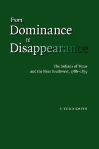 cover of the book From Dominance to Disappearance: The Indians of Texas and the Near Southwest, 1786-1859