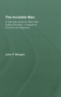 cover of the book The Invisible Man: A Self-help Guide for Men With Eating Disorders, Compulsive Exercise and Bigarexia