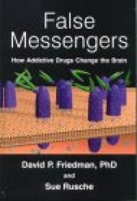 cover of the book False Messengers: How Addictive Drugs Change the Brain