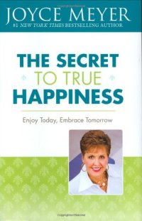 cover of the book The Secret to True Happiness: Enjoy Today, Embrace Tomorrow