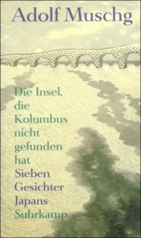 cover of the book Die Insel, die Kolumbus nicht gefunden hat. Sieben Gesichter Japans