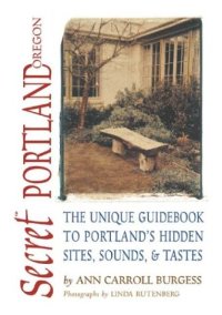 cover of the book Secret Portland (Oregon): The Unique Guidebook to Portland's Hidden Sites, Sounds, & Tastes (Secret Guide series)