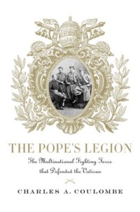 cover of the book The Pope's Legion: The Multinational Fighting Force that Defended the Vatican