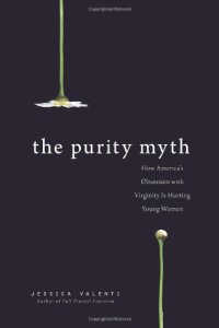 cover of the book The Purity Myth: How America's Obsession with Virginity Is Hurting Young Women