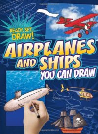 cover of the book Airplanes and Ships You Can Draw (Ready, Set, Draw!)