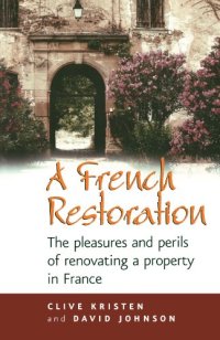 cover of the book A French Restoration: The Pleasures And Perils of Renovating a Property in France