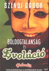 cover of the book Boldogtalansag es evolucio - Paleolit taplalkozassal a depresszio ellen   Unhappiness and Evolution -  Palaeolithic Nutrition against the Depression