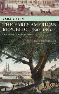 cover of the book Daily Life in the Early American Republic, 1790-1820: Creating a New Nation (The Greenwood Press Daily Life Through History Series)