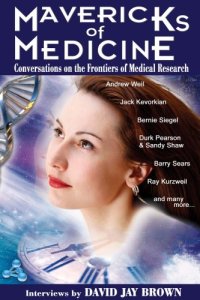 cover of the book Mavericks of Medicine: Exploring the Future of Medicine with Andrew Weil, Jack Kevorkian, Bernie Siegel, Ray Kurzweil, and Others