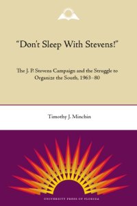 cover of the book Don't Sleep with Stevens!: The J. P. Stevens Campaign and the Struggle to Organize the South, 1963-1980 (New Perspectives on the History of the South)