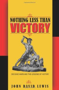 cover of the book Nothing Less than Victory: Decisive Wars and the Lessons of History