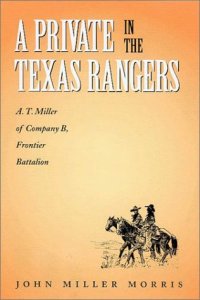 cover of the book A Private in the Texas Rangers: A. T. Miller of Company B, Frontier Battalion (Canseco-Keck History Series, 3)