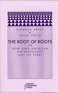 cover of the book The Root of Roots: Or, How Afro-American Anthropology Got its Start (Prickly Paradigm)